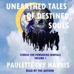 Unearthed Tales of Destined Souls, Paulette Ivy Harris