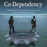 Co-Dependency Dealing with Toxic People, Narcissists, and Controlling Partners, Gregory Haynes