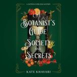 A Botanists Guide to Society and Sec..., Kate Khavari
