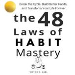 The 48 Laws of Habit Mastery, Victor O. Carl