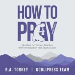 R. A. Torrey How to Pray Effectively, GodliPress Team