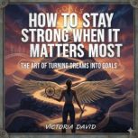 How to Stay Strong When It Matters Mo..., Victoria David