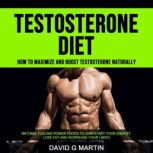 Testosterone Diet How to Maximize an..., David G Martin