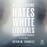 Why Everyone Hates White Liberals In..., Kevin M. Schultz