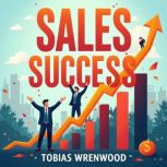 Sales Success Engage and Convert wit..., Tobias Wrenwood