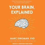 Your Brain, Explained What Neuroscience Reveals About Your Brain and its Quirks, Marc Dingman
