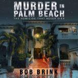 Murder in Palm Beach The Homicide That Never Died, Bob Brink