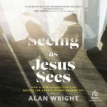 Seeing As Jesus Sees, Alan Wright