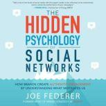 The Hidden Psychology of Social Networks How Brands Create Authentic Engagement by Understanding What Motivates Us, Joe Federer
