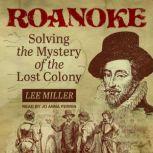 Roanoke Solving the Mystery of the Lost Colony, Lee Miller