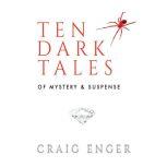 TEN DARK TALES Of Mystery  Suspense, Craig Enger