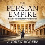 The Persian Empire  The Forgotten Su..., Andrew Rogers