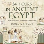 24 Hours in Ancient Egypt A Day in the Life of the People Who Lived There, Donald P. Ryan