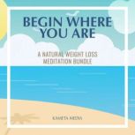 Begin Where You Are A Natural Weight..., Kameta Media