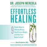 Effortless Healing 9 Simple Ways to Sidestep Illness, Shed Excess Weight, and Help Your Body Fix Itself, Dr. Joseph Mercola