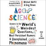 AsapSCIENCE Answers to the World's Weirdest Questions, Most Persistent Rumors, and Unexplained Phenomena, Mitchell Moffit