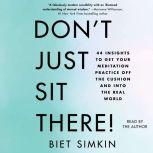 Don't Just Sit There! 44 Insights to Get Your Meditation Practice Off the Cushion and Into the Real World, Biet Simkin
