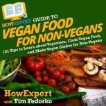 HowExpert Guide to Vegan Food for Non-Vegans 101 Tips to Learn about Veganism, Cook Vegan Food, and Make Vegan Dishes for Non-Vegans, HowExpert