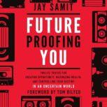 Future Proofing You Twelve Truths for Creating Opportunity, Maximizing Wealth, and Controlling your Destiny in an Uncertain World, Jay Samit