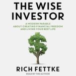 The Wise Investor A Modern Parable About Creating Financial Freedom and Living Your Best Life, Rich Fettke