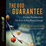 The God Guarantee Finding Freedom from the Fear of Not Having Enough, Jack Alexander