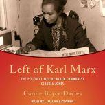 Left of Karl Marx The Political Life of Black Communist Claudia Jones, Carole Boyce Davies