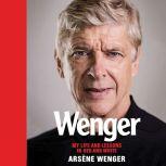 Wenger My Life and Lessons in Red & White, Arsene Wenger