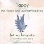 Flappy. The Pigeon Who Overcame Bully..., Martha Begley Schade