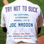 Try Not to Suck The Exceptional, Extraordinary Baseball Life of Joe Maddon, Bill Chastain