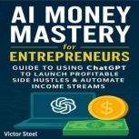 AI Money Mastery for Entrepreneurs, Victor Steel