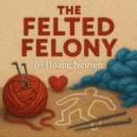 The Felted Felony A Cozy Mystery of ..., Hoang Nguyen