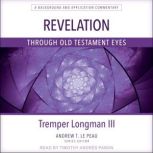 Revelation Through Old Testament Eyes..., Tremper Longman III