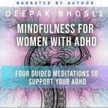 Mindfulness for Women with ADHD Four Guided Meditations to Support your ADHD, Deepak Bhosle