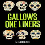 GALLOWS ONE LINERS, Lazaro Droznes