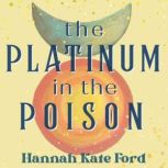 The Platinum in the Poison, Hannah Kate Ford