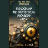 Fazgood and the Obstreperous Moosecra..., Tim W Burke