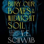 Bury Our Bones in the Midnight Soil, V. E. Schwab