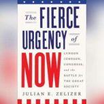 The Fierce Urgency of Now Lyndon Johnson, Congress, and the Battle for the Great Society, Julian E. Zelizer
