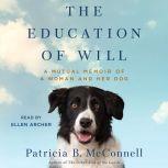 The Education of Will A Mutual Memoir of a Woman and Her Dog, Patricia B. McConnell