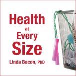 Health At Every Size The Surprising Truth About Your Weight, Linda Bacon