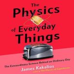 The Physics of Everyday Things The Extraordinary Science Behind an Ordinary Day, James Kakalios