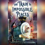 The Train to Impossible Places A Cursed Delivery, P. G. Bell