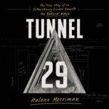 Tunnel 29 The True Story of an Extraordinary Escape Beneath the Berlin Wall, Helena Merriman