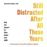 Still Distracted After All These Years Help and Support for Older Adults with ADHD, Kathleen G. Nadeau