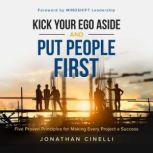Kick Your Ego Aside and Put People First Five Proven Principles for Making Every Project a success, Jonathan Cinelli