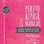 Period Repair Manual Natural Treatment for Better Hormones and Better Periods, 2nd edition, ND Briden