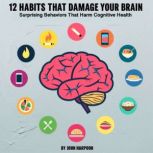 12 Habits That Damage Your Brain, John Harpoon