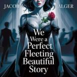We were a perfect fleeting beautiful ..., Jacob Alger