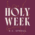 Holy Week, R. C. Sproul