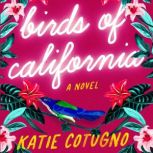 Birds of California A Novel, Katie Cotugno